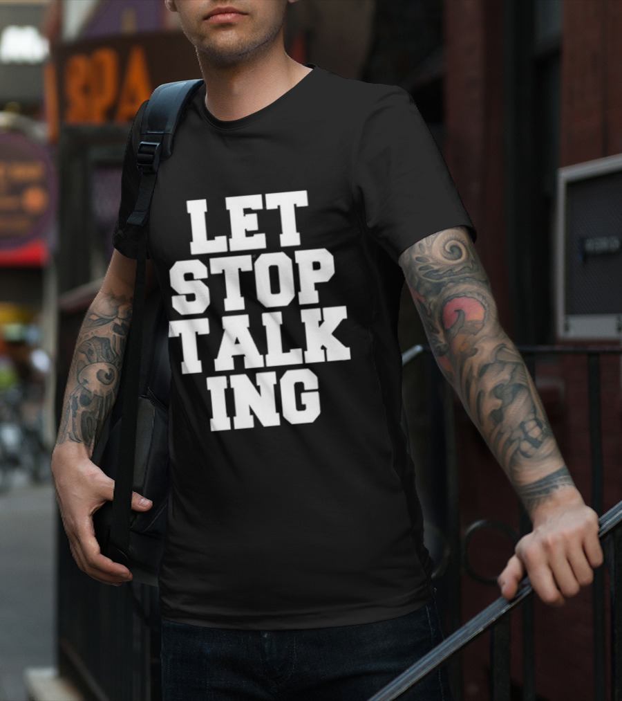 LET STOP TALKING T-Shirt
