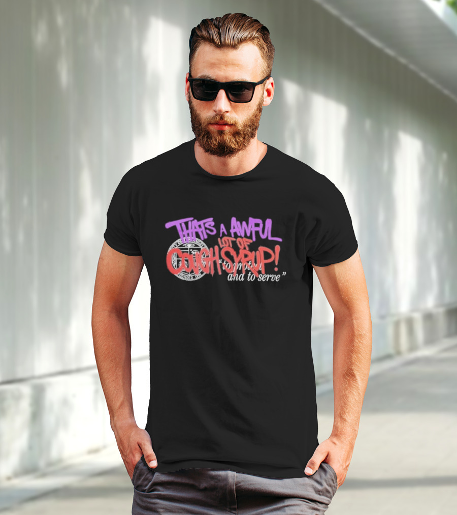 THATS A AWFUL LOT OF COUGH SYRUP Juiceman Inspired To Protect And To Serve T-Shirt