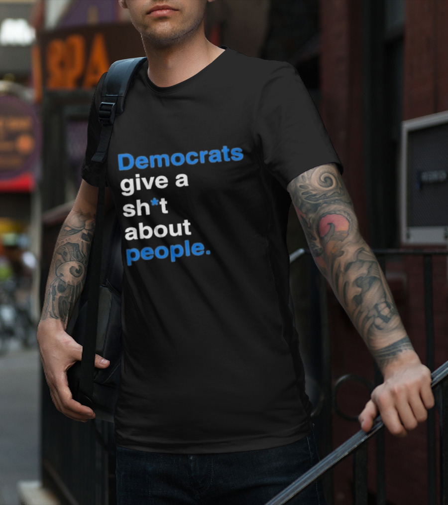 Democrats Give A Sh*t About People T-Shirt