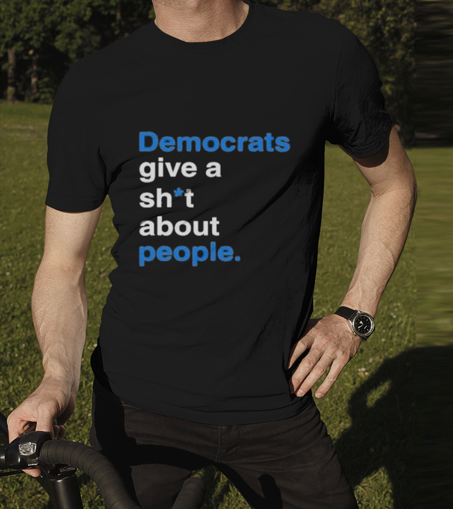 Democrats Give A Sh*t About People T-Shirt