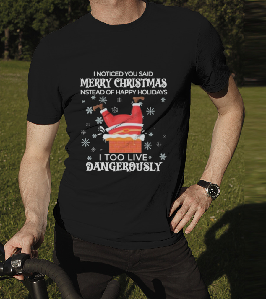 I Noticed You Said Merry Christmas Instead Of Happy Holidays I Too Live Dangerously Santa Stuck In Chimney With Snowflakes T-Shirt