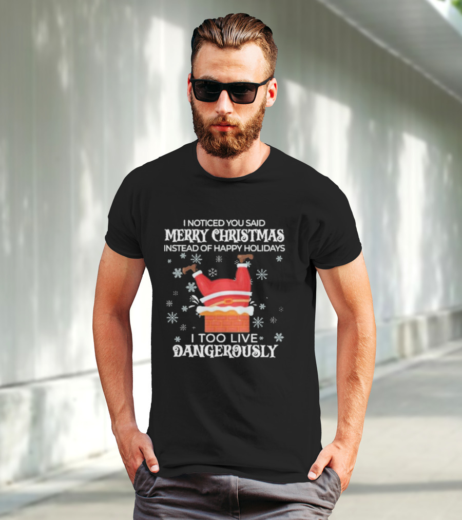 I Noticed You Said Merry Christmas Instead Of Happy Holidays I Too Live Dangerously Santa Stuck In Chimney With Snowflakes T-Shirt
