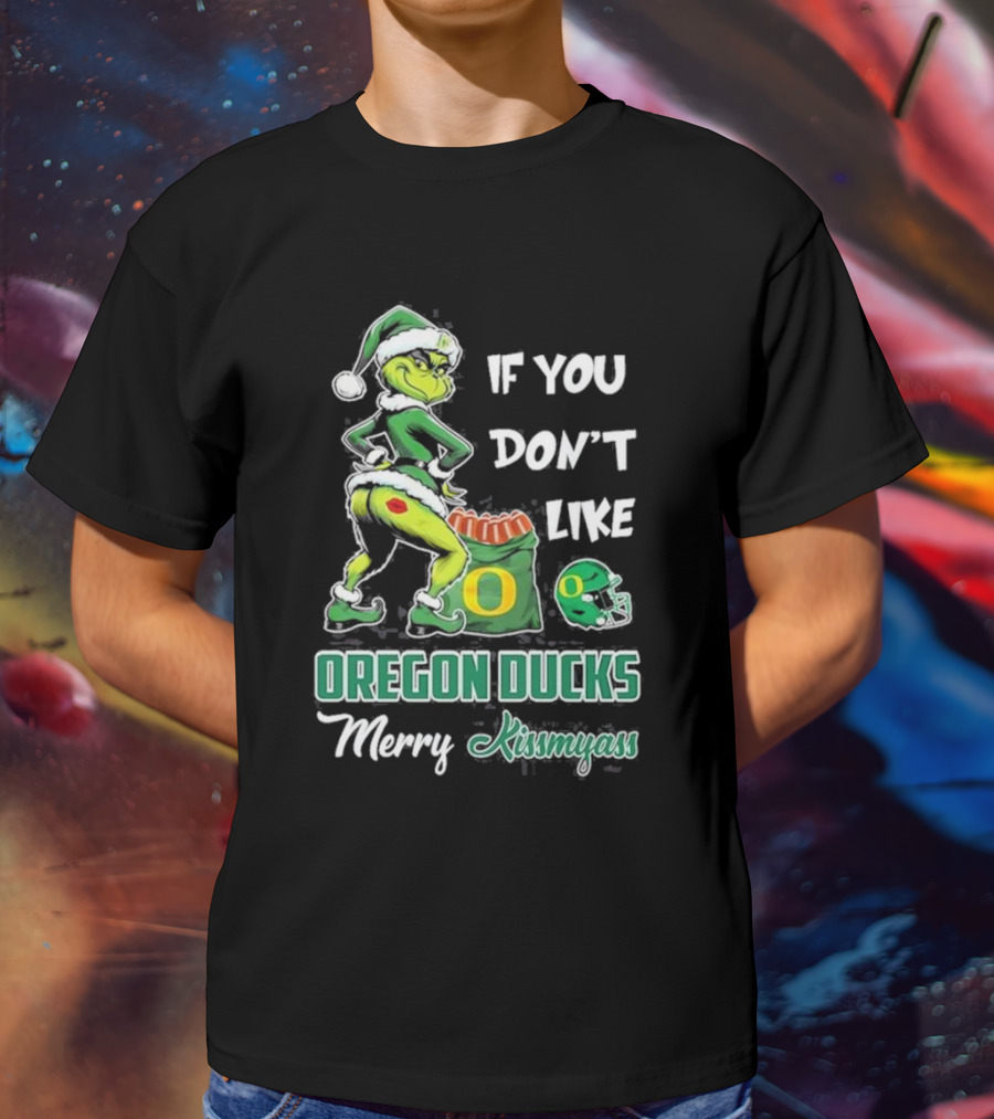 If You Don’t Like Oregon Ducks Merry Kissmyass Grinch Santa Football T-Shirt