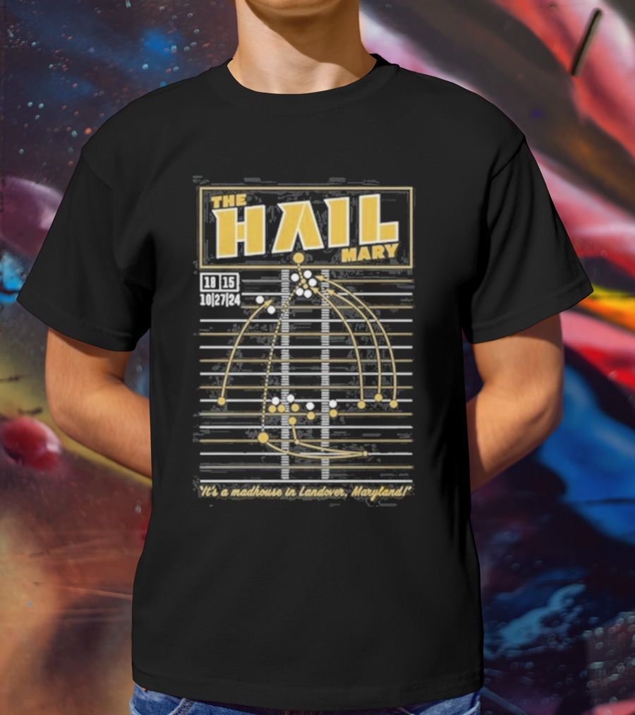The Hail Mary 18 15 10 27 24 It’s A Madhouse In Landover Maryland T-Shirt