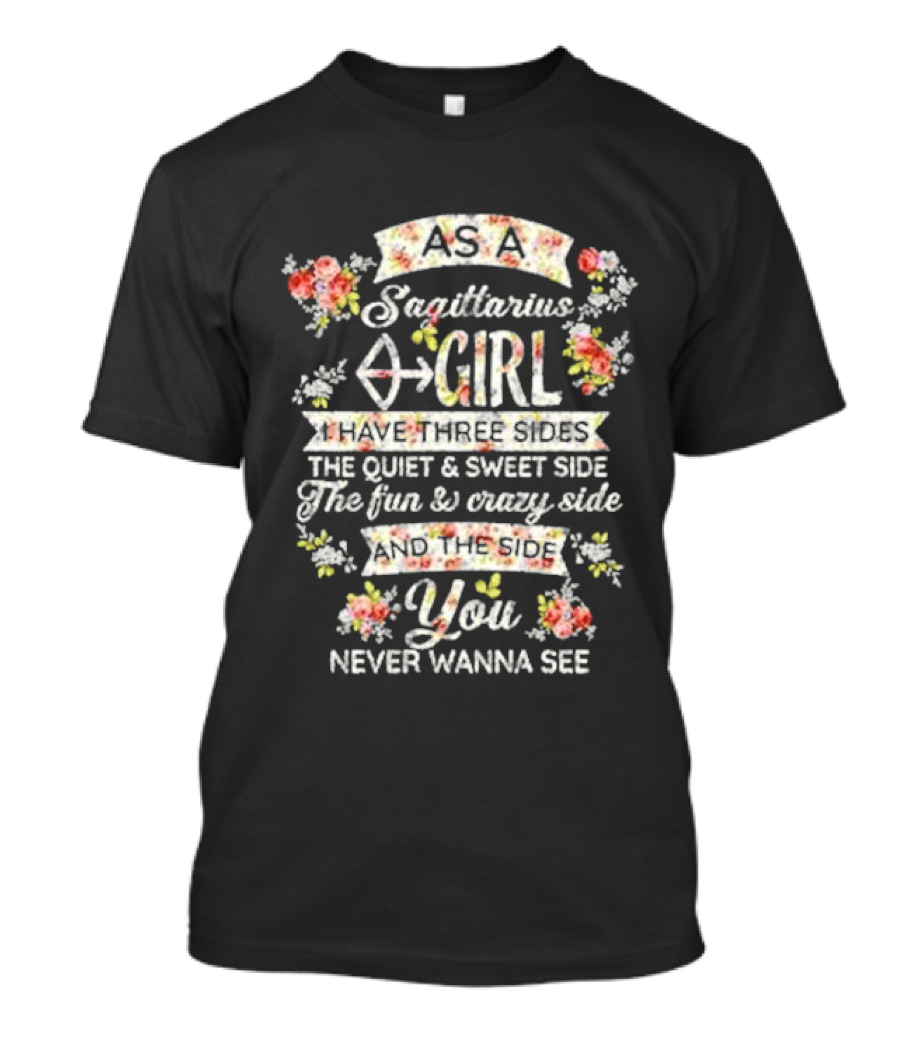 As A Sagittarius Girl I Have Three Sides The Quiet And Sweet Side The Fun And Crazy Side And The Side You Never Wanna See T-Shirt