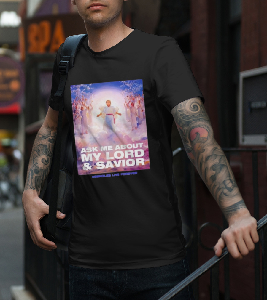 Ask Me About My Lord And Savior Assholes Live Forever T-Shirt