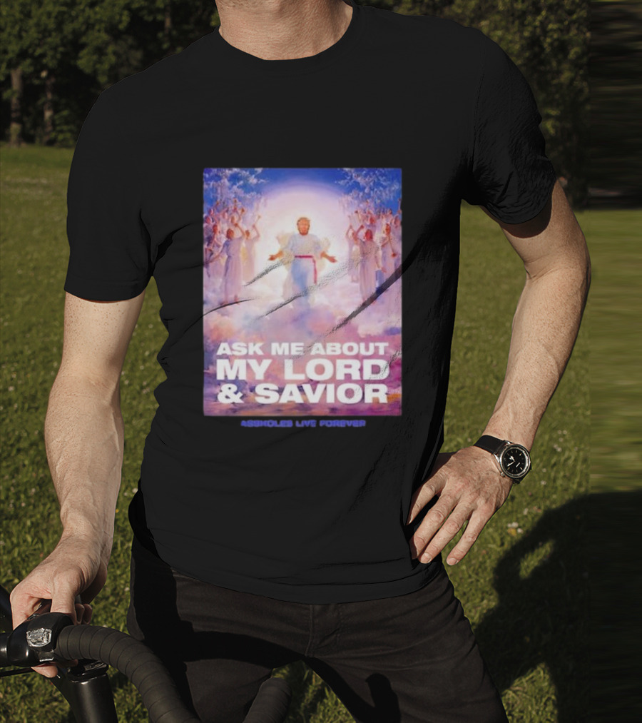 Ask Me About My Lord And Savior Assholes Live Forever T-Shirt
