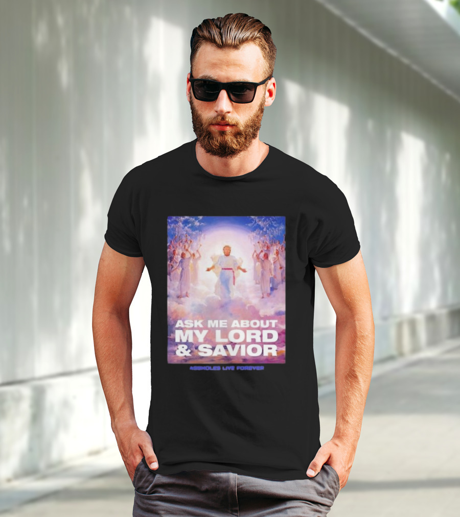 Ask Me About My Lord And Savior Assholes Live Forever T-Shirt