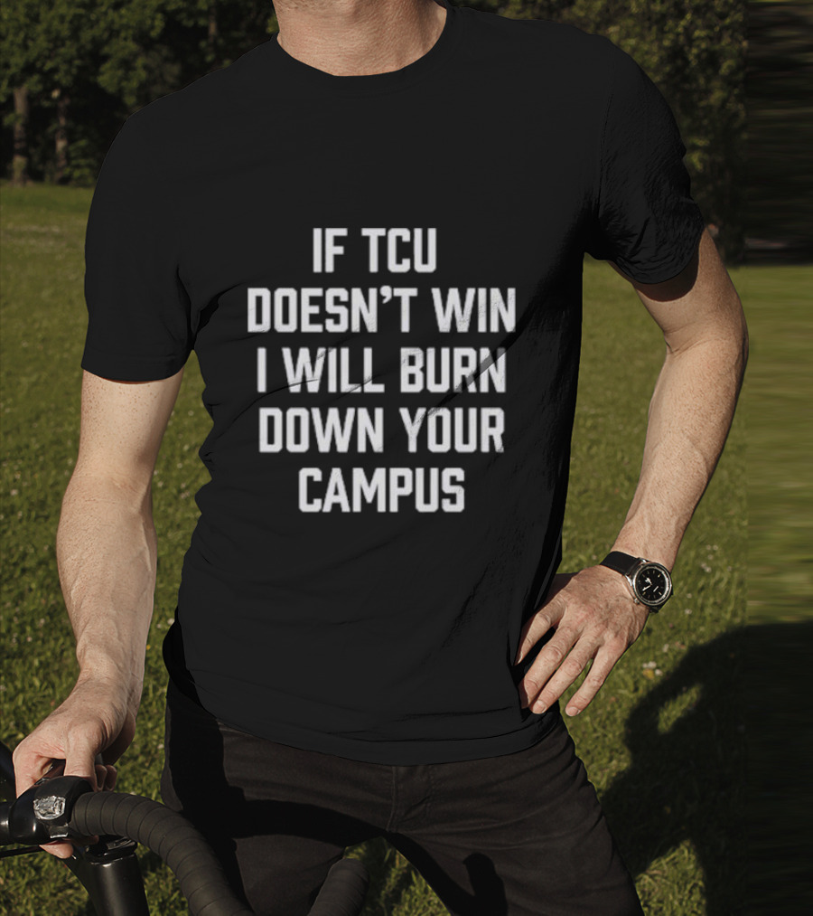 If TCU Doesn't Win I Will Burn Down Your Campus T-Shirt