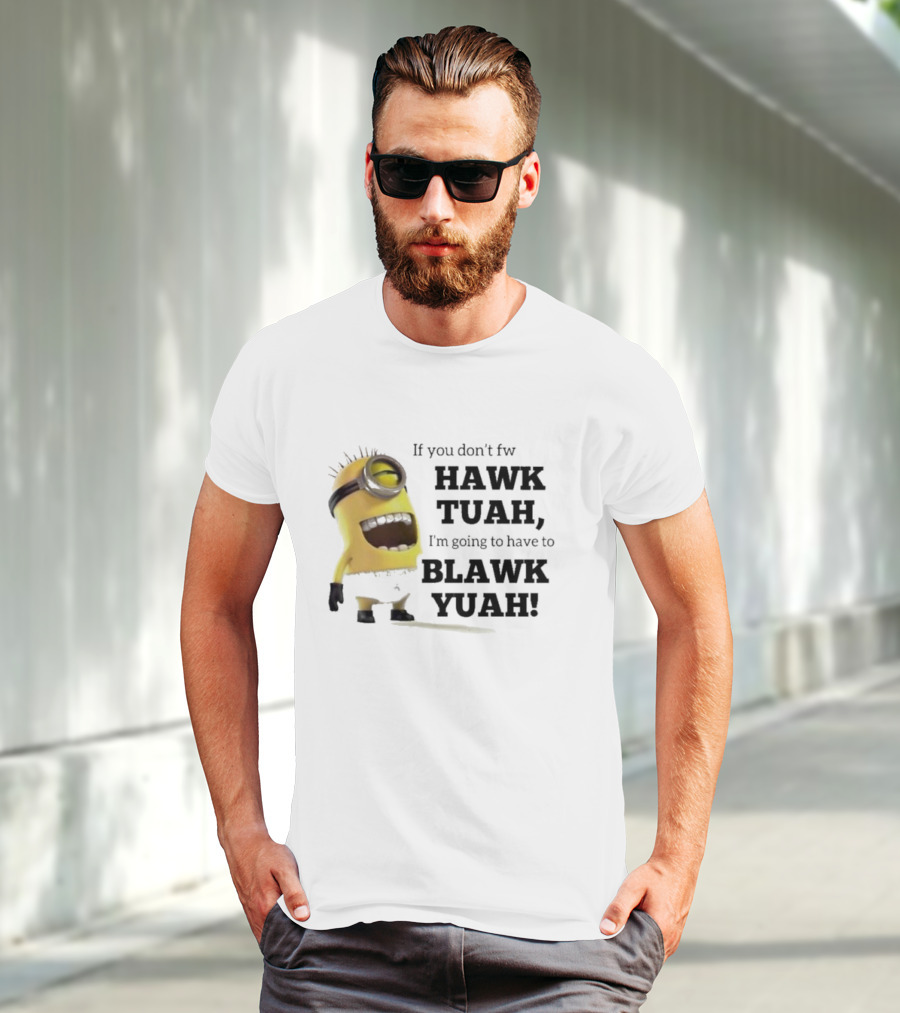 Minions If You Don’t Fw Hawk Tuah I’m Going To Have To Blawk Yuah T-Shirt