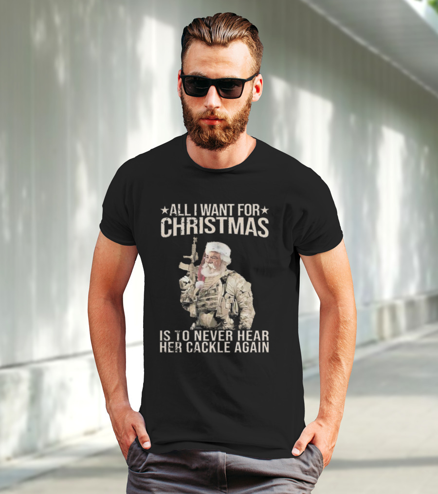 All I Want For Christmas Is To Never Hear Her Cackle Again Santa With Tactical Gear T-Shirt