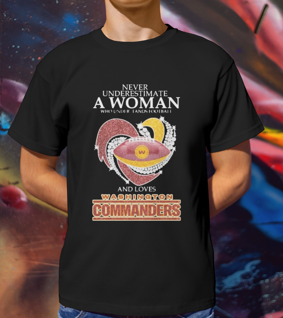 Never Underestimate A Woman Who Understands Football And Loves Washington Commanders Heart T-Shirt