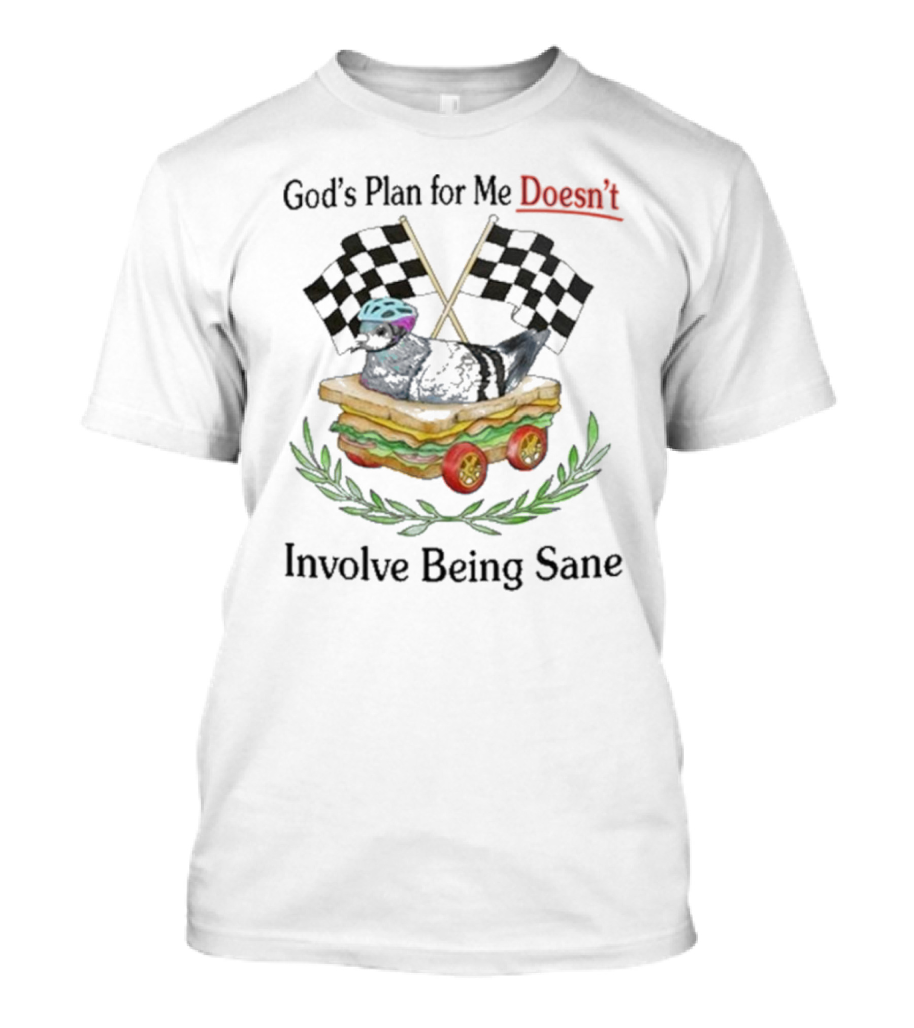 God's Plan For Me Doesn’t Involve Being Sane Pigeon Sandwich Racing Wheels Checkered Flags T-Shirt