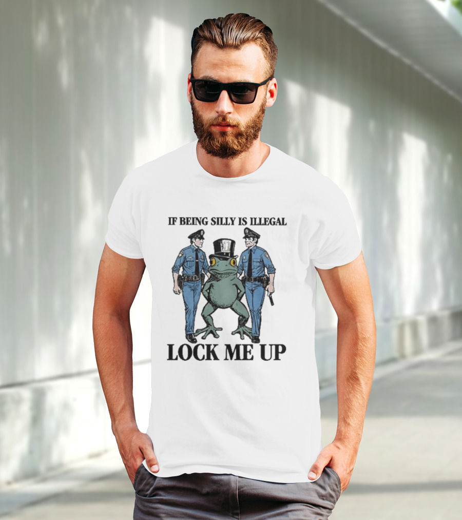 If Being Silly Is Illegal Lock Me Up Frog With Cops T-Shirt