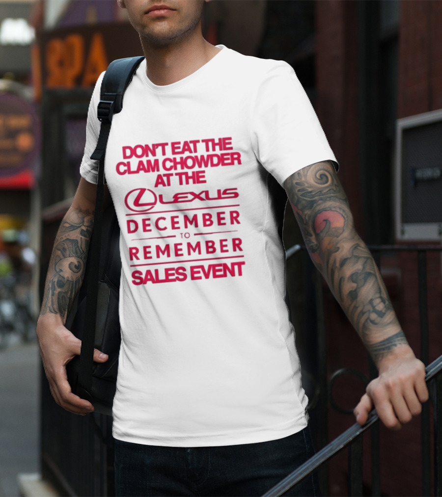 Don’t Eat The Clam Chowder At The Lexus December To Remember Sales Event T-Shirt