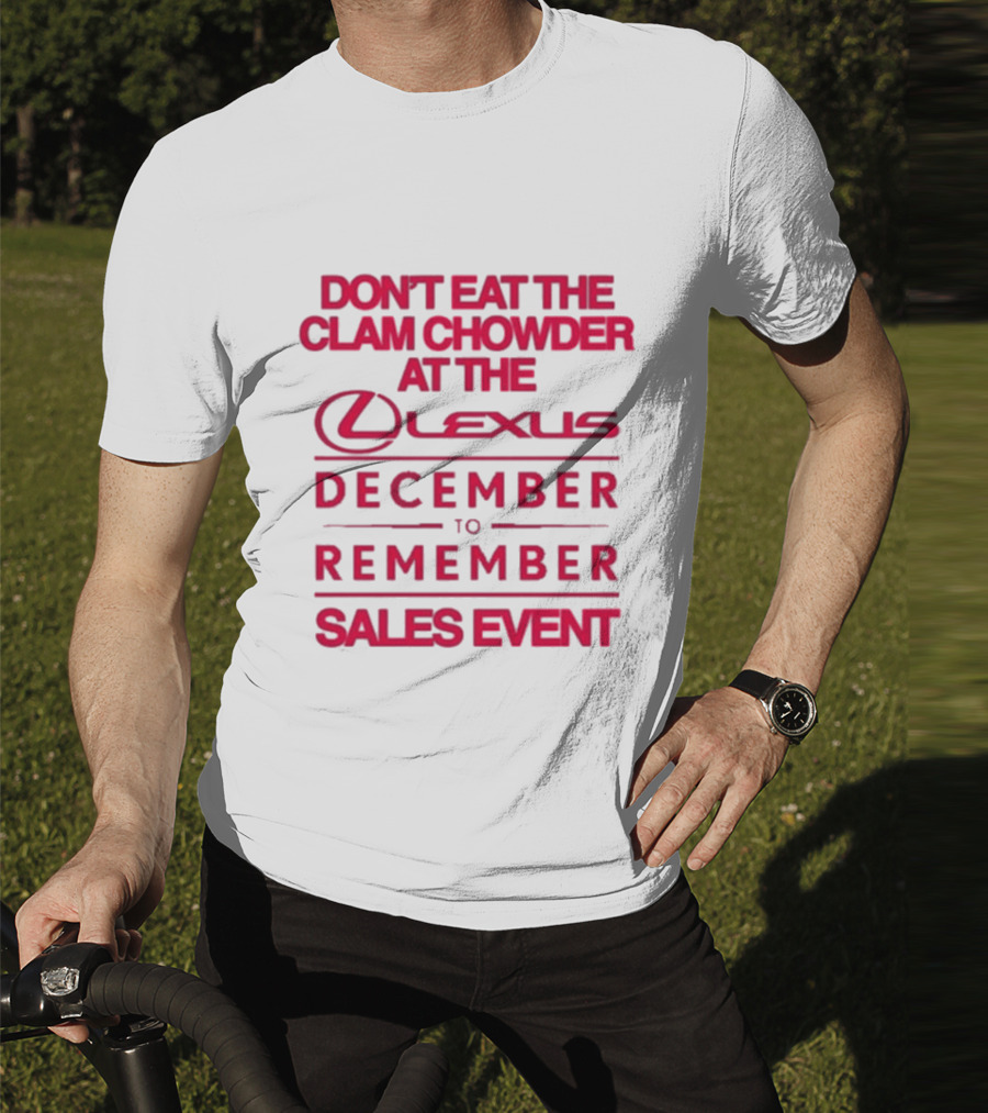 Don’t Eat The Clam Chowder At The Lexus December To Remember Sales Event T-Shirt