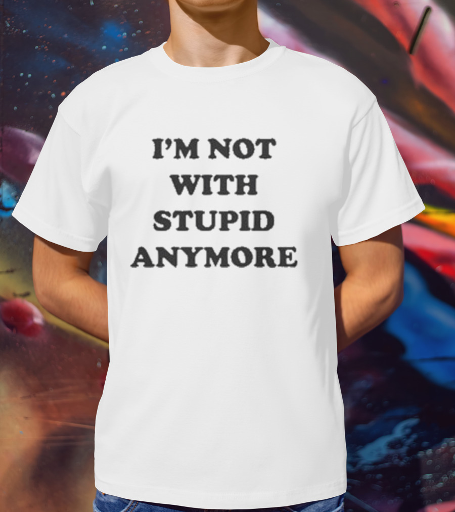 I’m Not With Stupid Anymore Funny Humorous T-Shirt