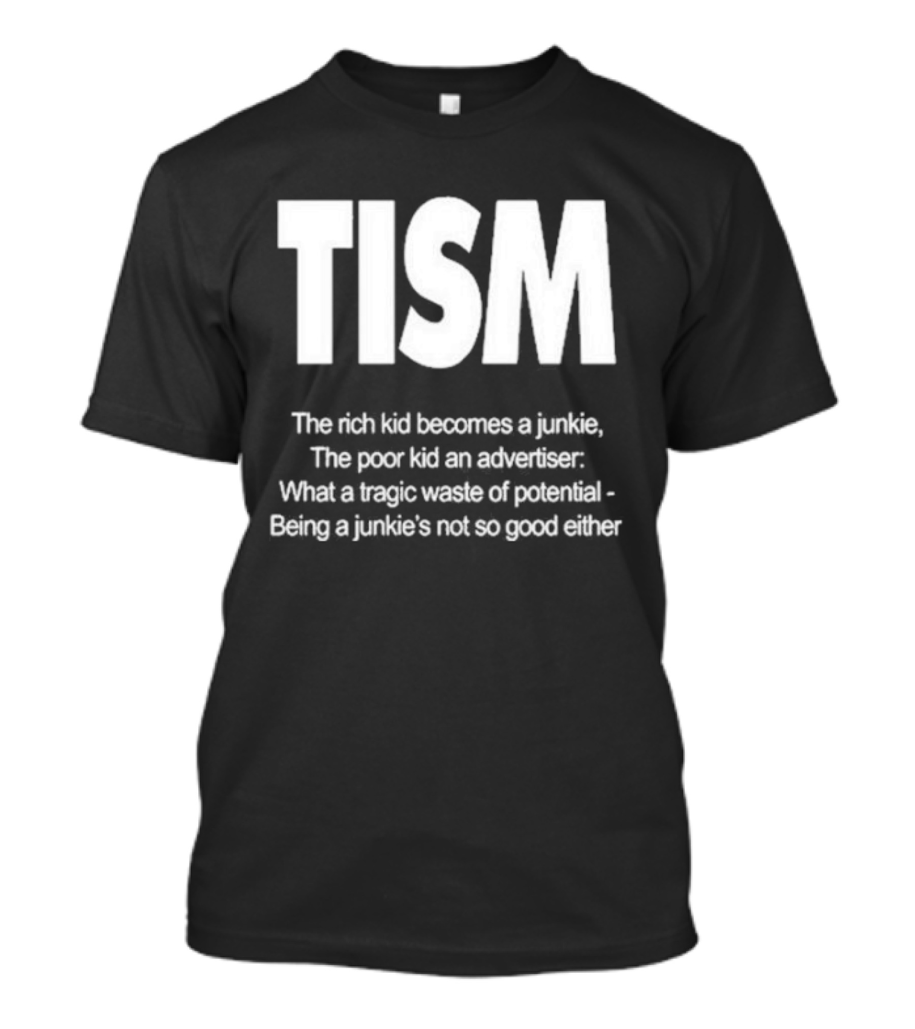 TISM The Rich Kid Becomes A Junkie The Poor Kid An Advertiser What A Tragic Waste Of Potential Being A Junkie’s Not So Good Either T-Shirt