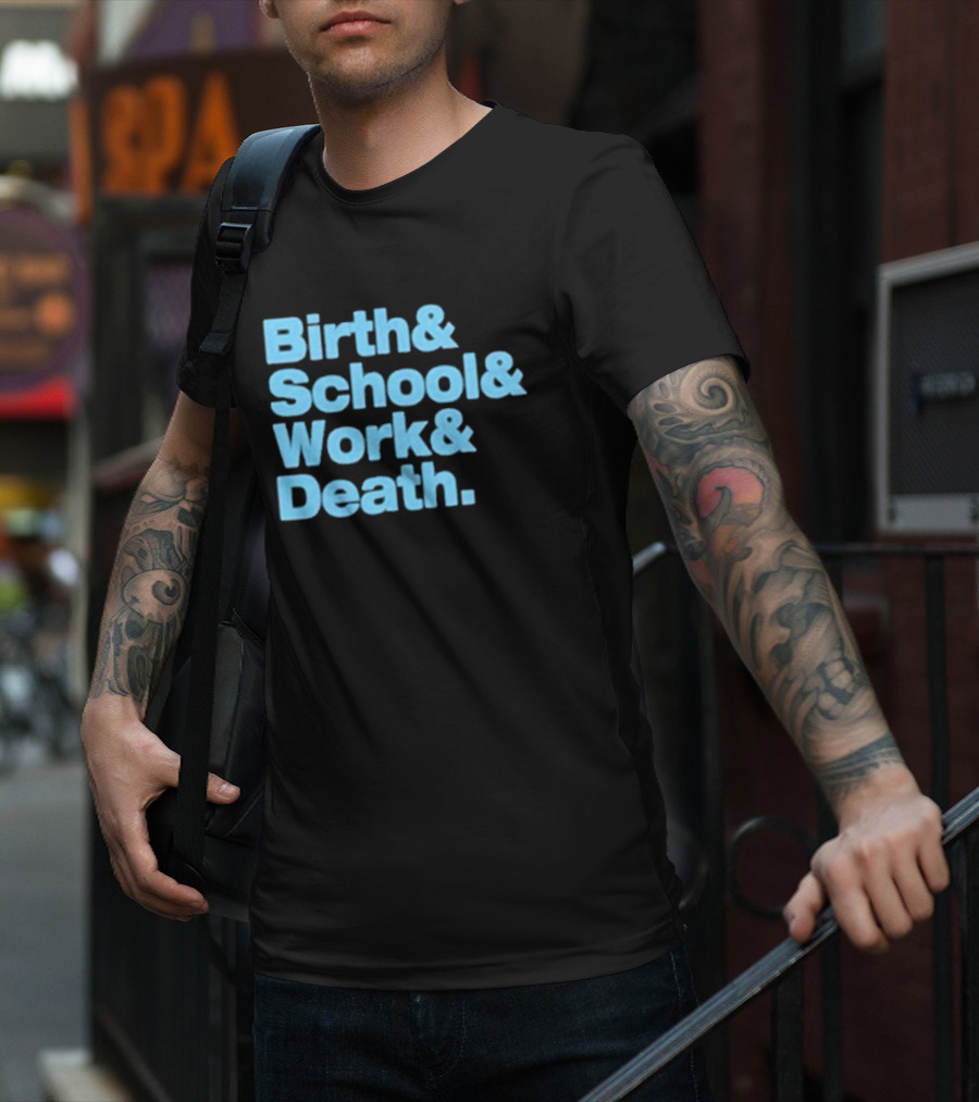 Birth And School And Work And Death Text T-Shirt