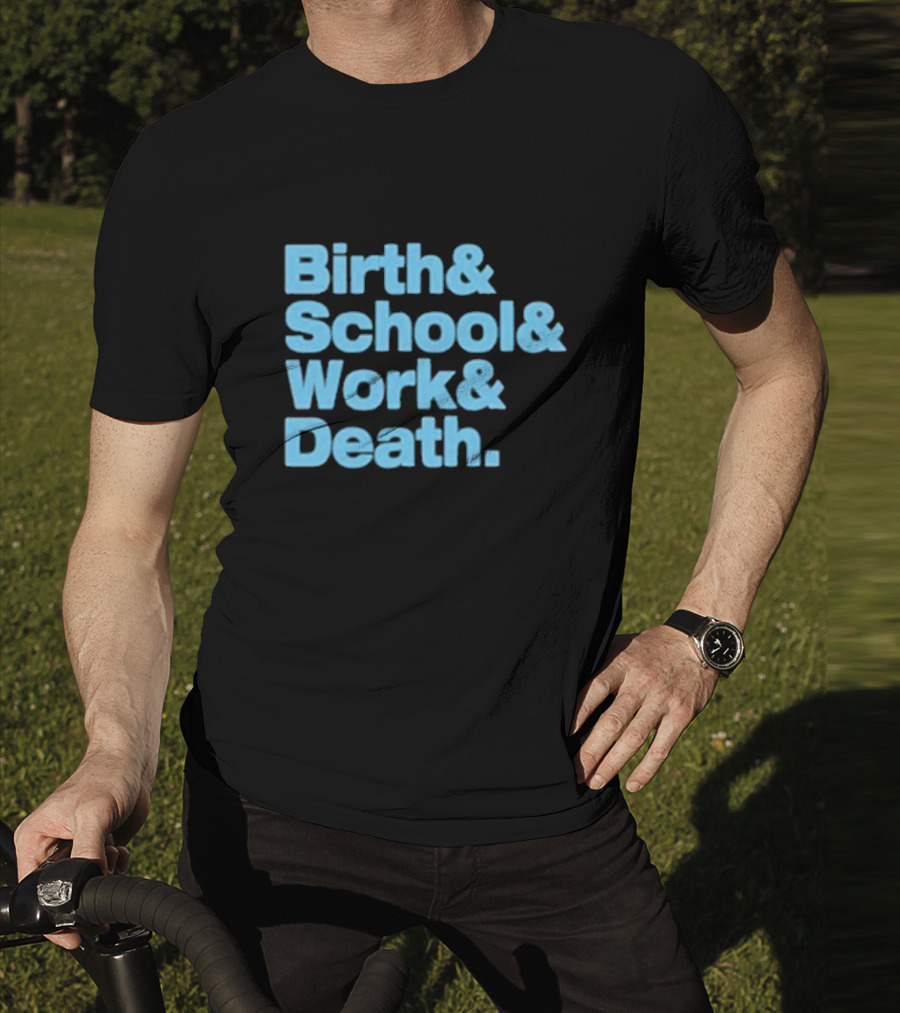 Birth And School And Work And Death Text T-Shirt