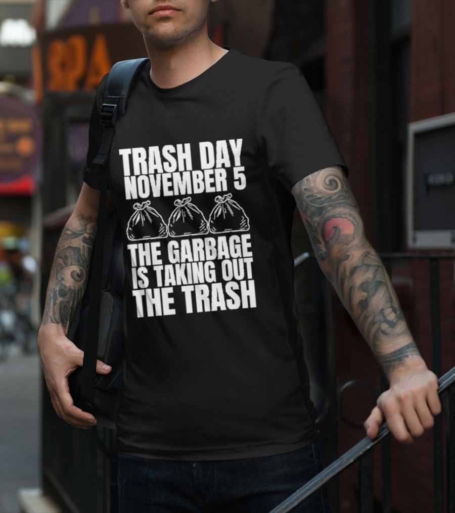 Trash Day November 5 The Garbage Is Taking Out The Trash Bags T-Shirt