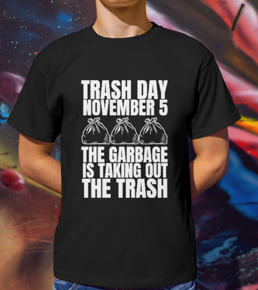 Trash Day November 5 The Garbage Is Taking Out The Trash Bags T-Shirt