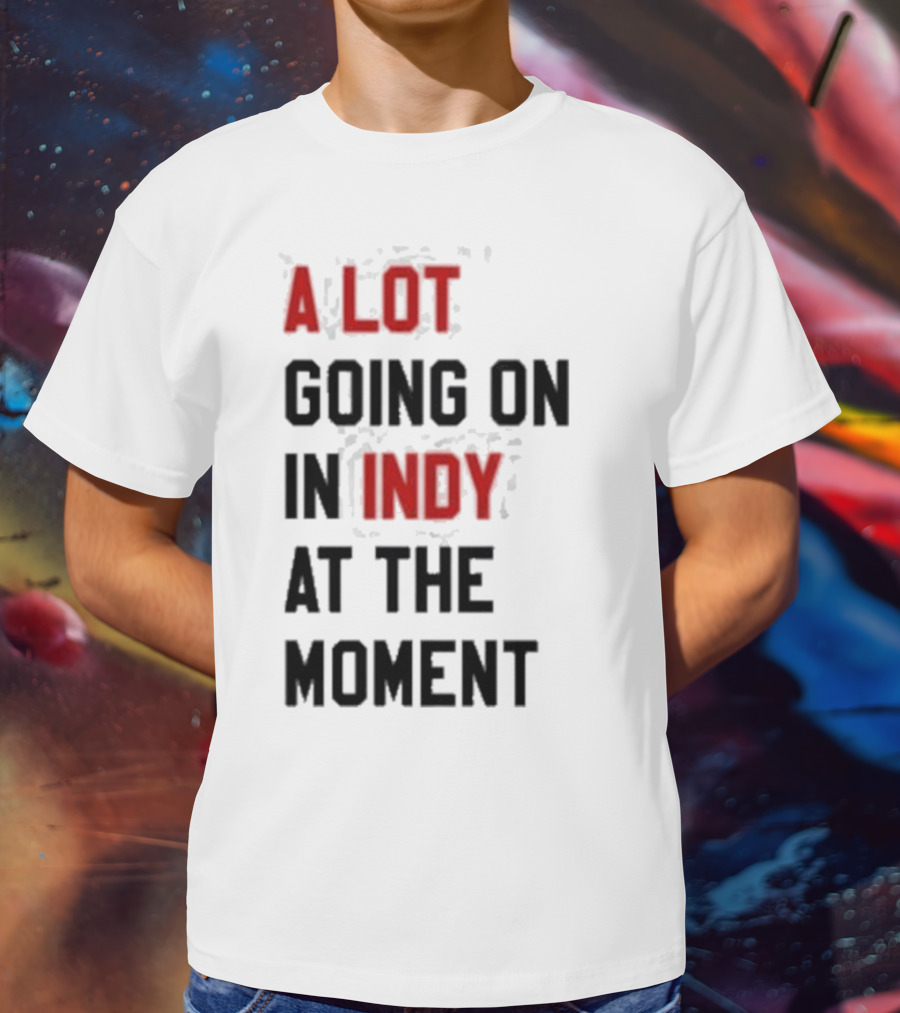 A Lot Going On In Indy At The Moment T-Shirt