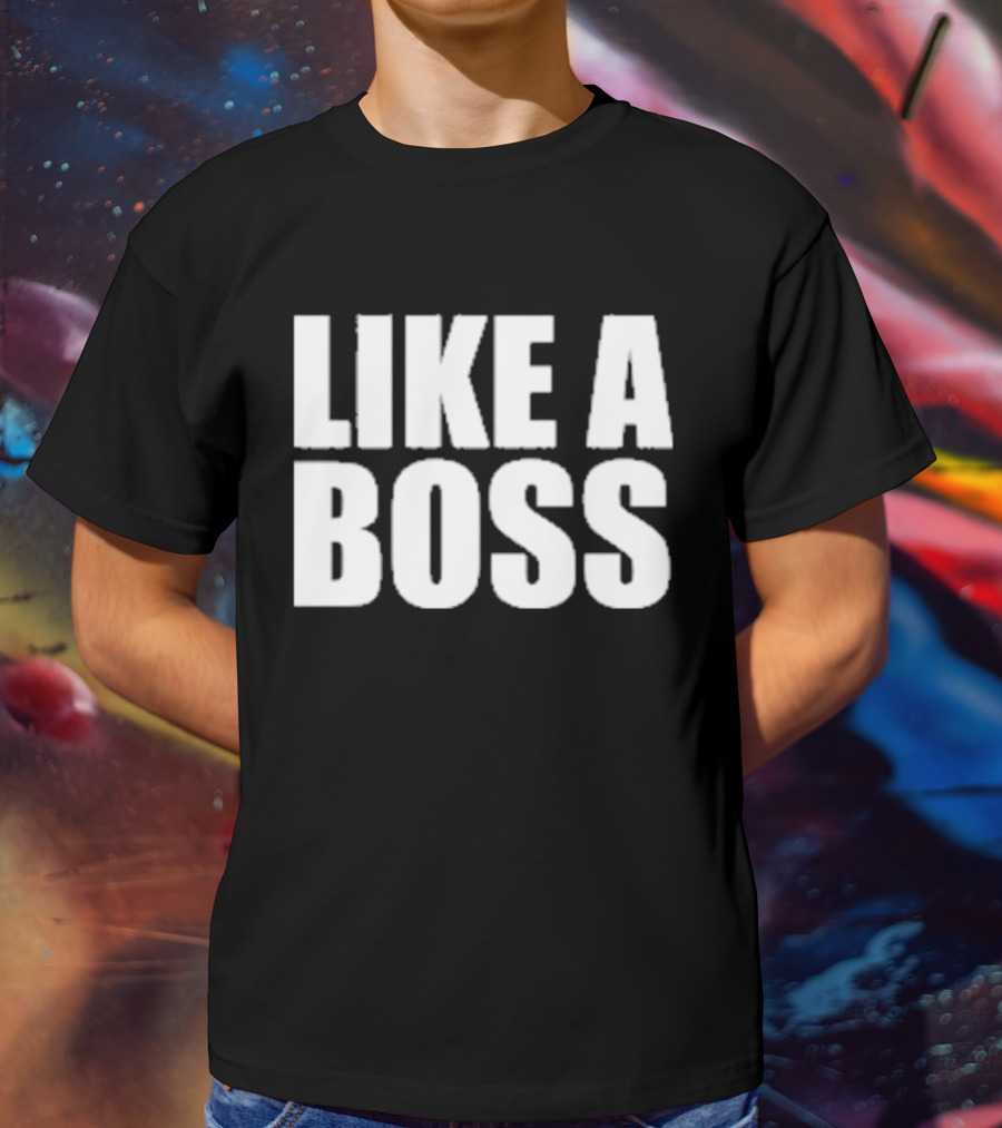 LIKE A BOSS T-Shirt
