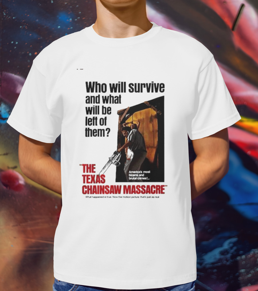 The Texas Chainsaw Massacre Who Will Survive And What Will Be Left Of Them America's Most Bizarre And Brutal Crimes T-Shirt