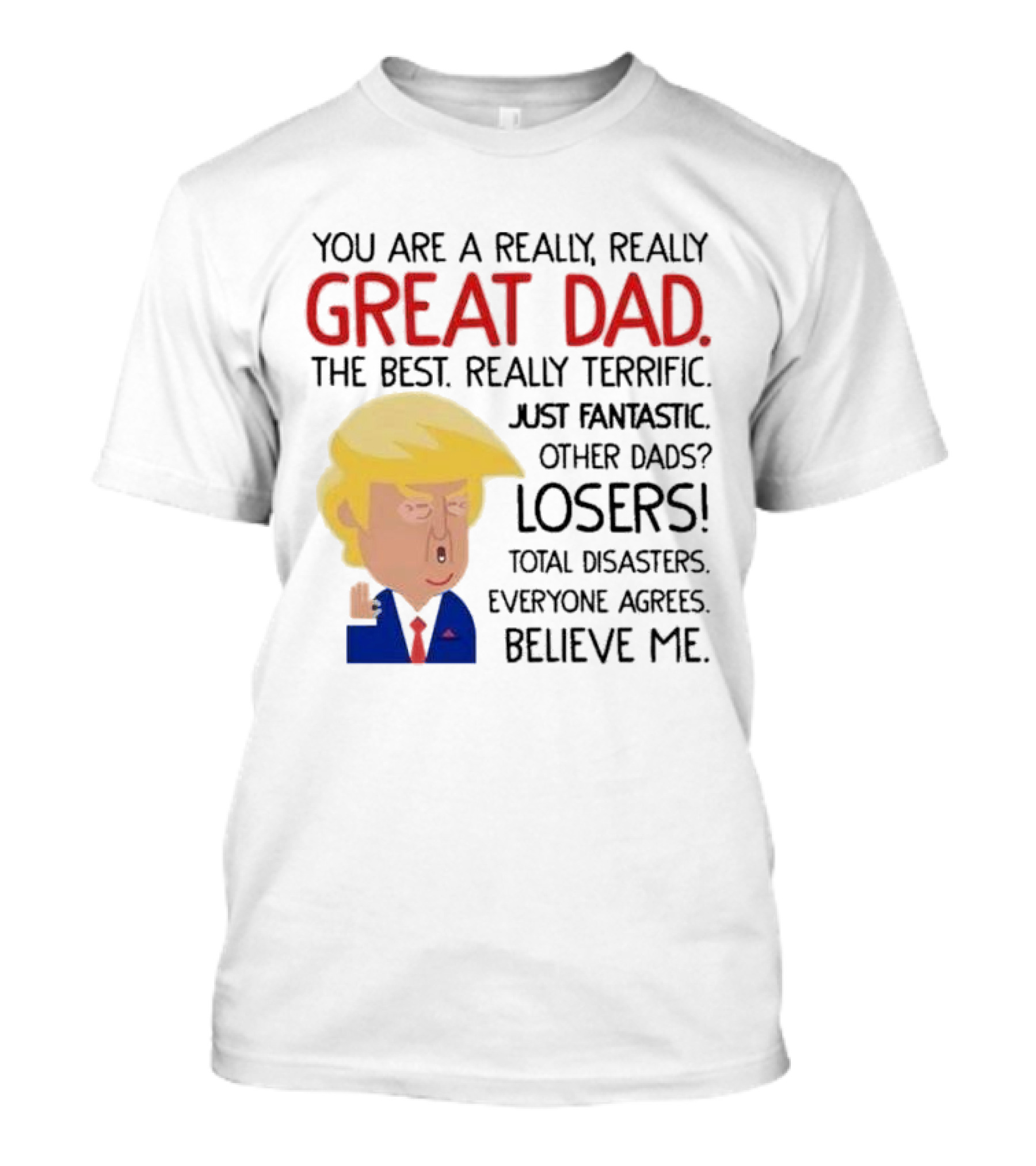You Are A Really, Really Great Dad The Best Just Fantastic Believe Me T-Shirt
