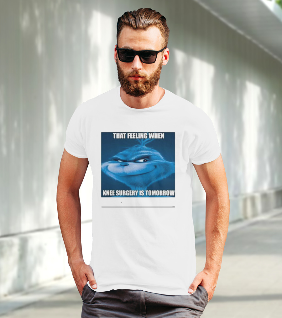 That Feeling When Knee Surgery Is Tomorrow Meme Grinch Face T-Shirt