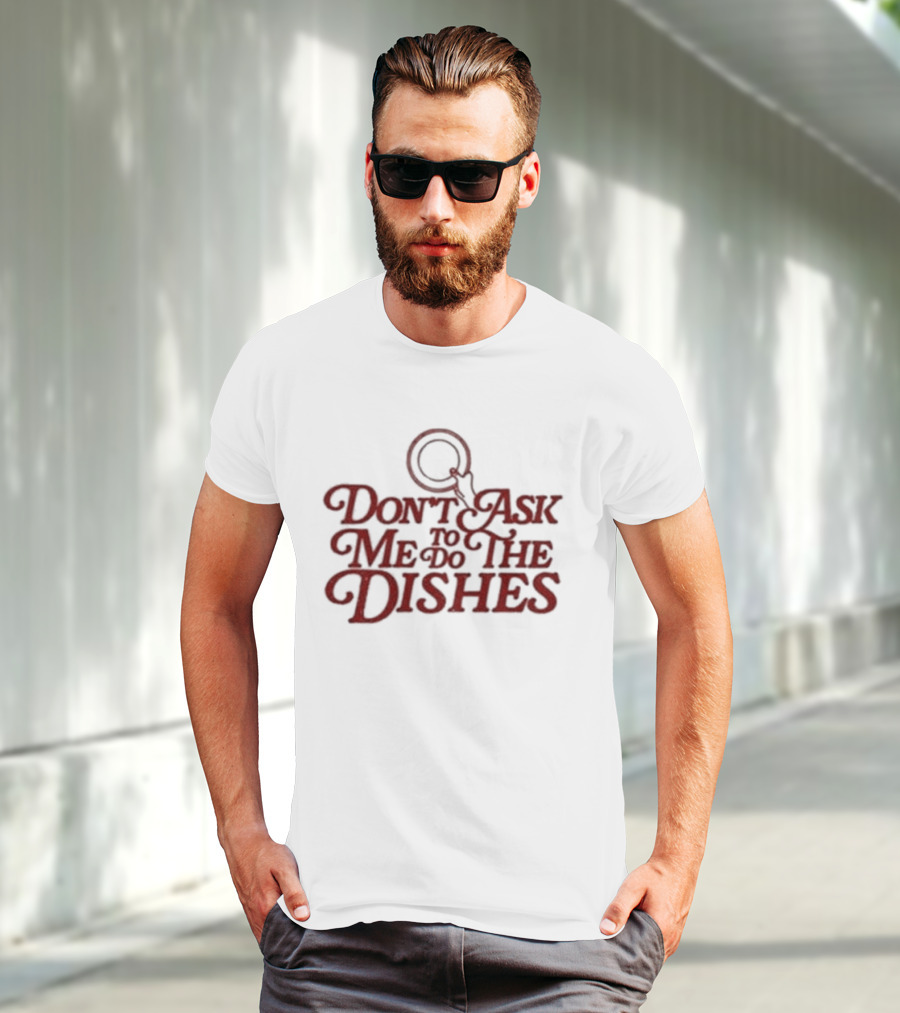 Don’t Ask Me To Do The Dishes Fun Expressive Typography With Dish And Finger Pointer T-Shirt