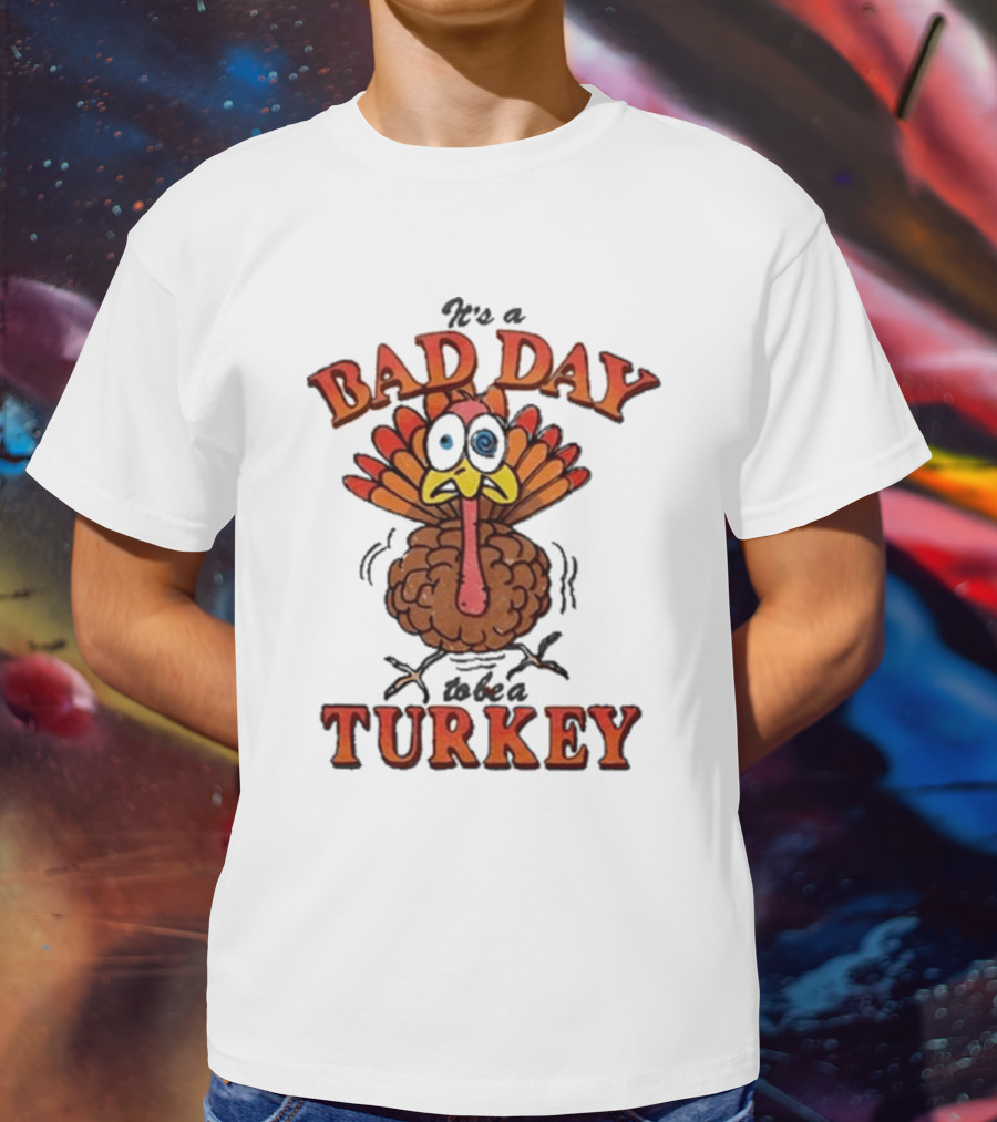 It's A Bad Day To Be A Turkey Cartoon Turkey T-Shirt