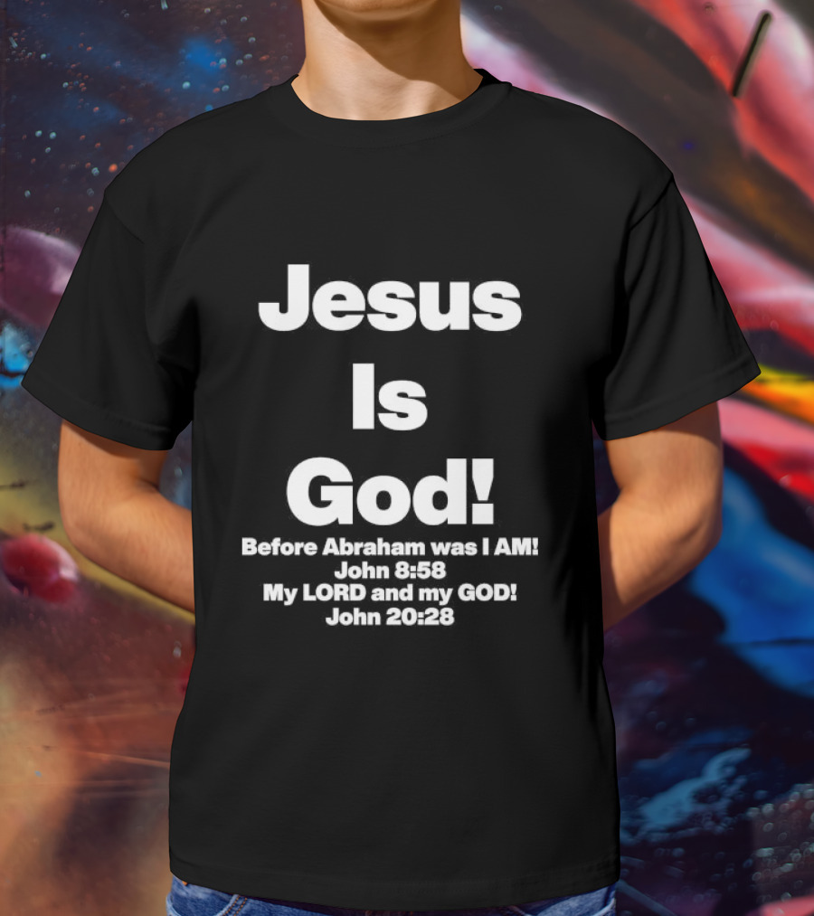 Jesus Is God Before Abraham Was I Am John 8 58 My Lord And My God John 20 28 T-Shirt