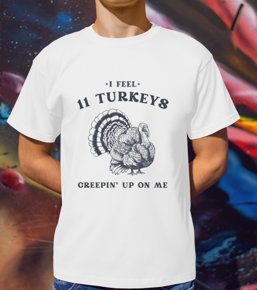I Feel 11 Turkeys Creepin' Up On Me Retro Thanksgiving T-Shirt