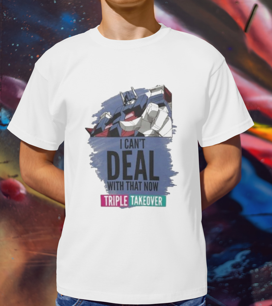 I Can’t Deal With That Now Triple Takeover Optimus Prime Robot Mashup T-Shirt