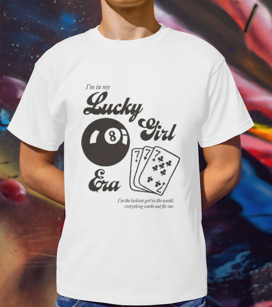 I'm In My Lucky Girl Era 8 Ball And Lucky Cards I'm The Luckiest Girl In The World Everything Works Out For Me T-Shirt