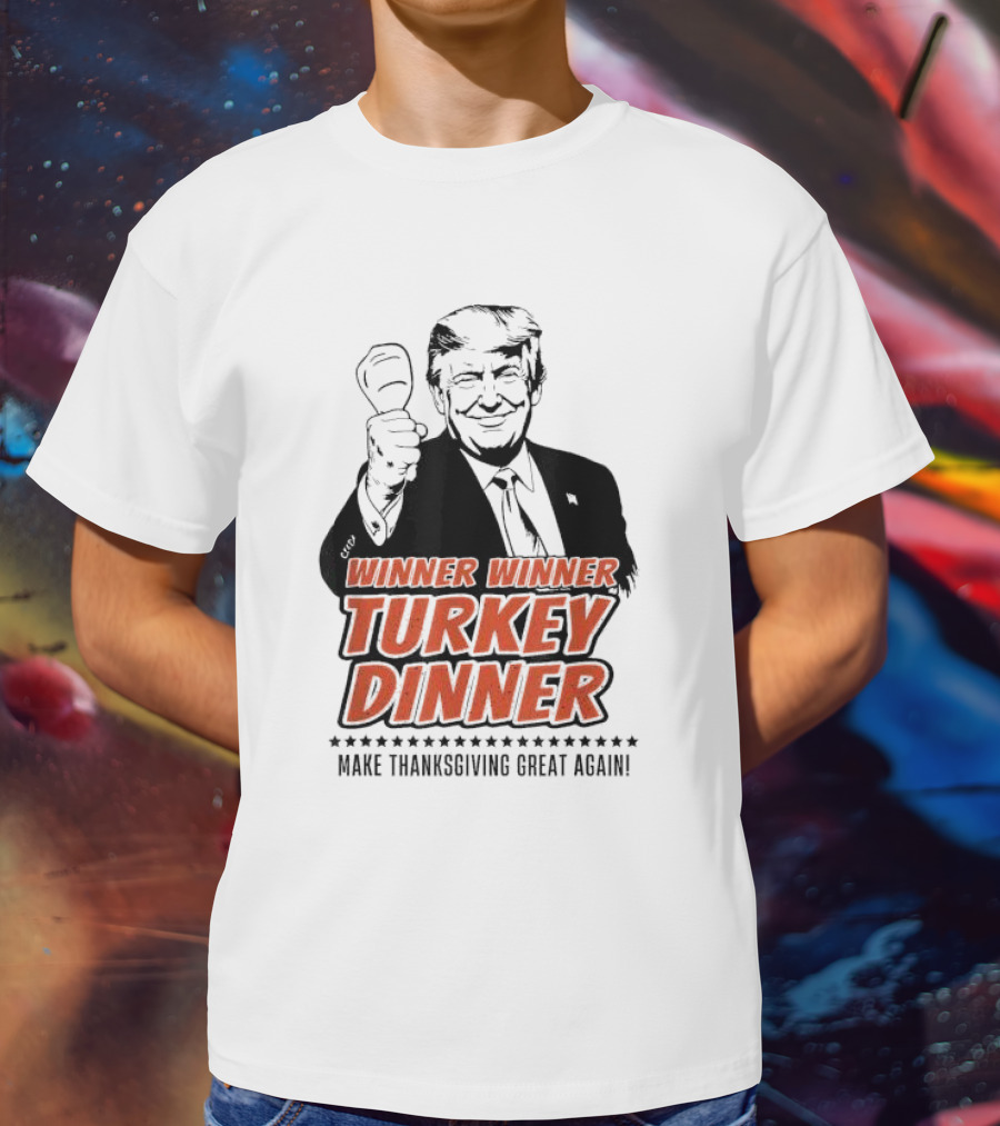 Winner Winner Turkey Dinner Make Thanksgiving Great Again T-Shirt