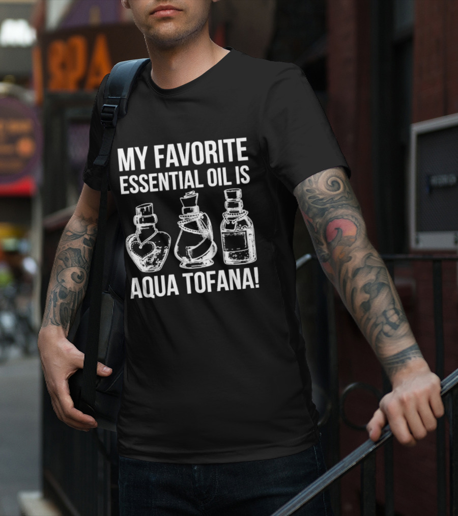 MY FAVORITE ESSENTIAL OIL IS AQUA TOFANA VINTAGE STYLE BOTTLES T-Shirt