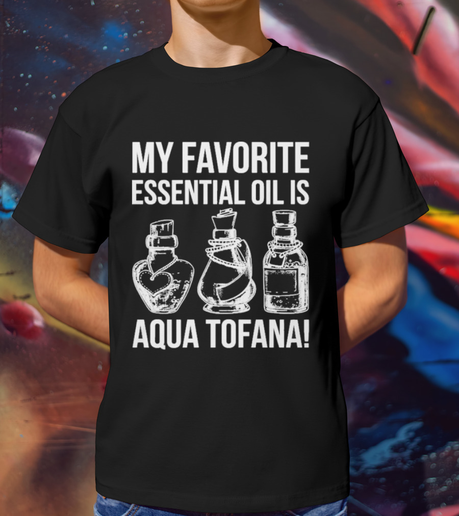 MY FAVORITE ESSENTIAL OIL IS AQUA TOFANA VINTAGE STYLE BOTTLES T-Shirt