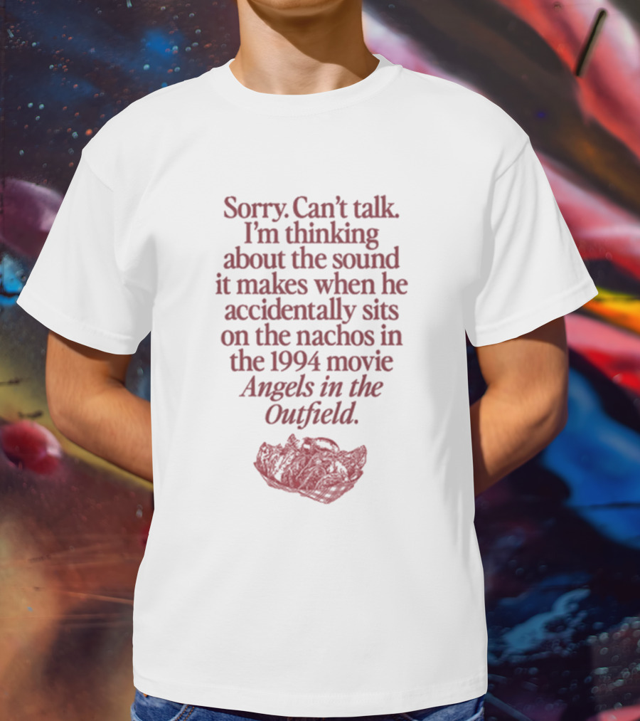 Sorry Can't Talk Thinking About Nachos Sound 1994 Movie Angels In The Outfield T-Shirt