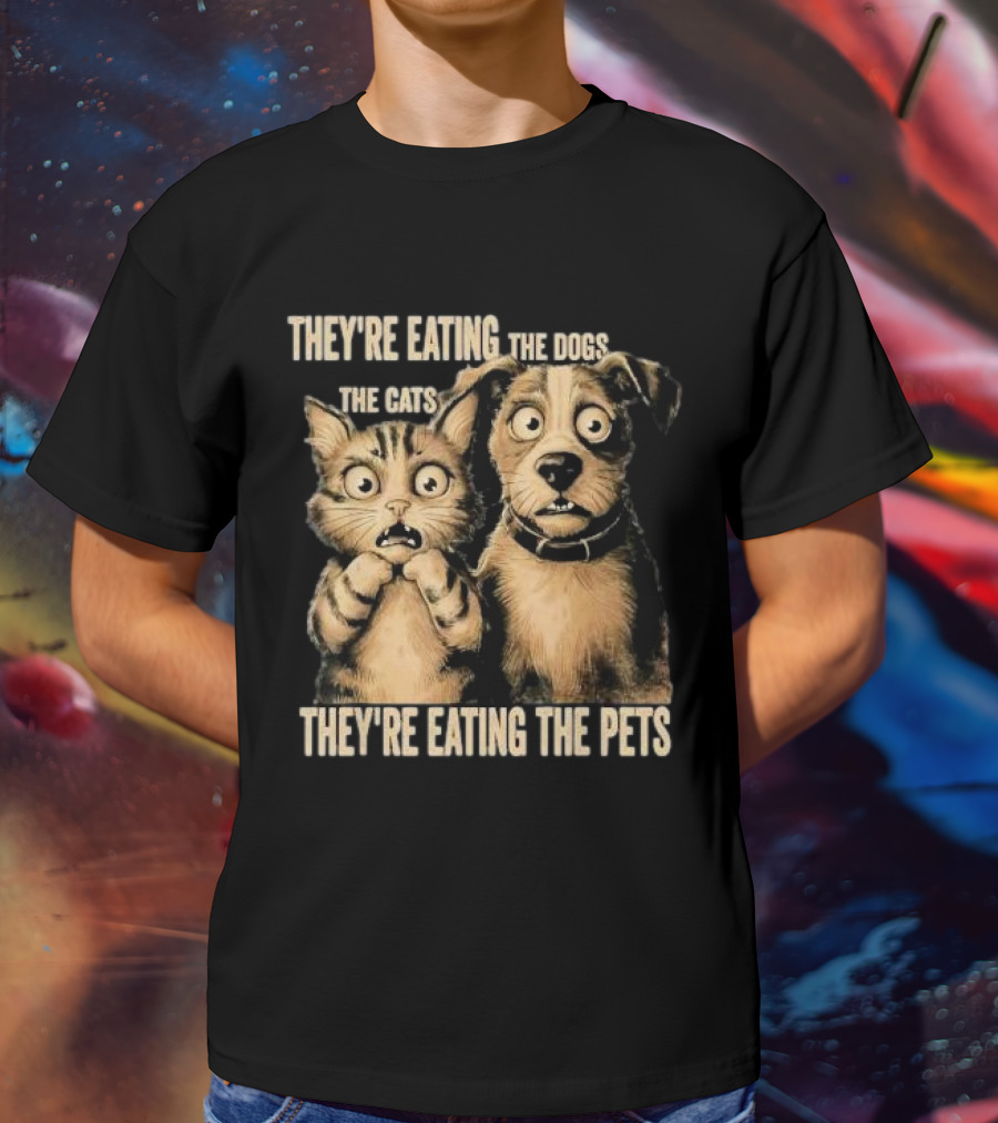 THEY'RE EATING THE DOGS THE CATS THEY'RE EATING THE PETS T-Shirt