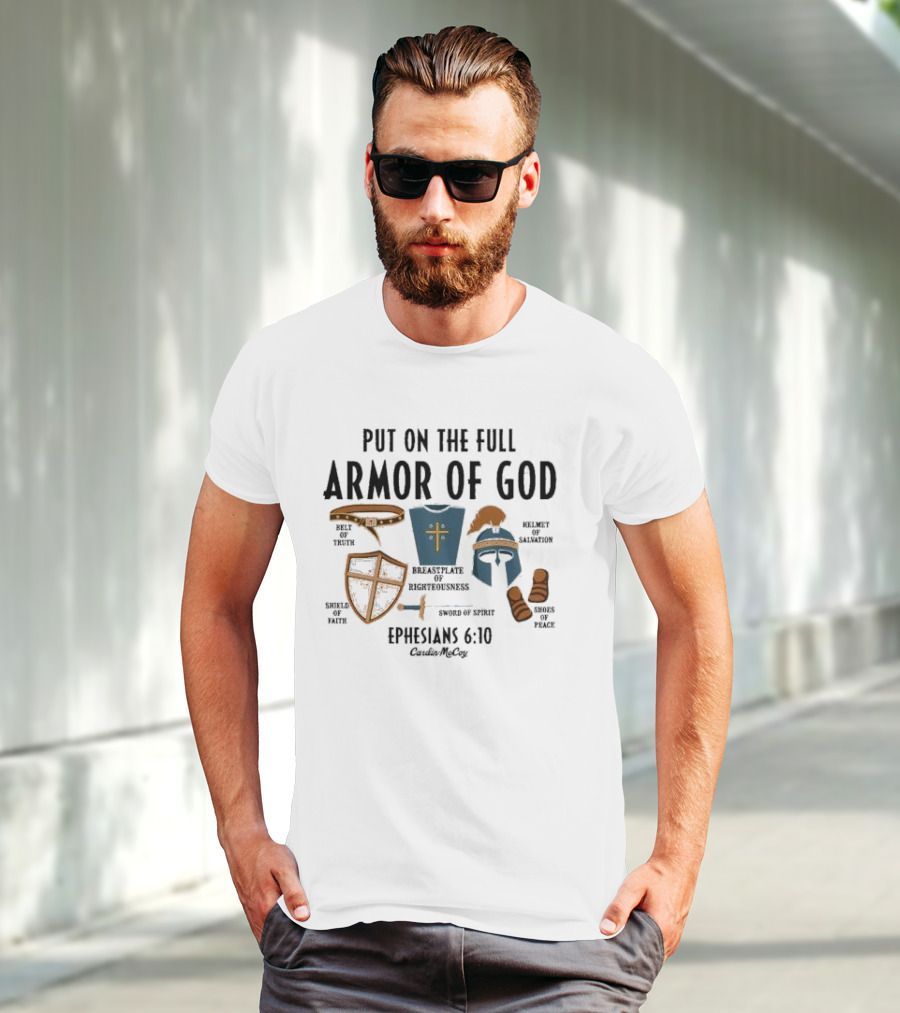 Put On The Full Armor Of God Ephesians 6 10 Belt Of Truth Shield Of Faith Breastplate Of Righteousness Sword Of Spirit Helmet Of Salvation Shoes Of Peace Cardin Mccoy T-Shirt