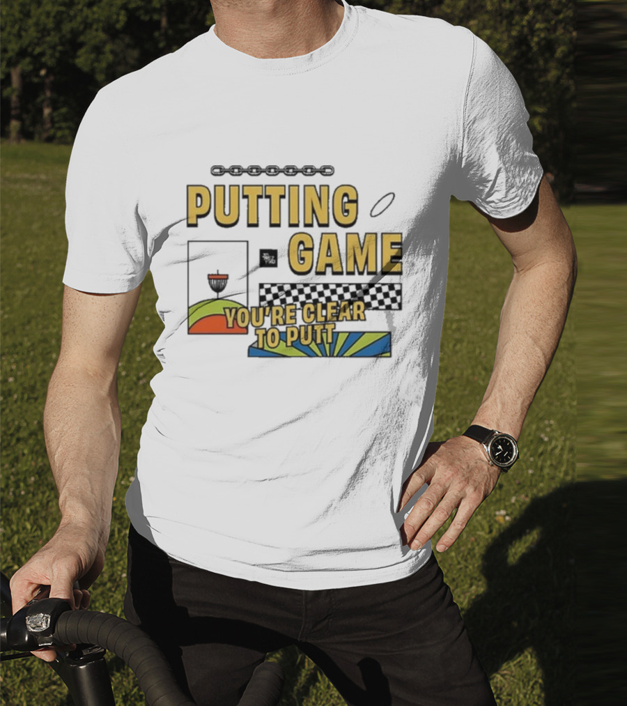 PUTTING GAME YOU'RE CLEAR TO PUTT DISC GOLF T-Shirt