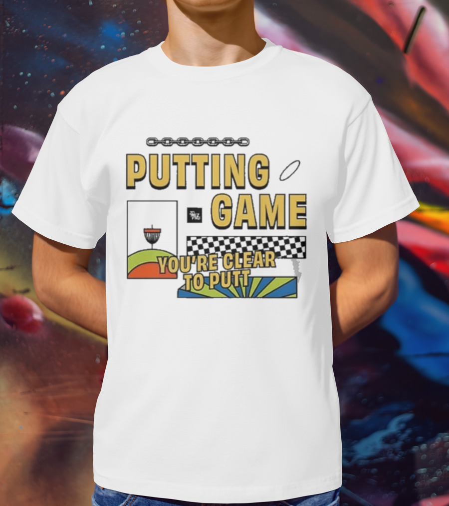 PUTTING GAME YOU'RE CLEAR TO PUTT DISC GOLF T-Shirt