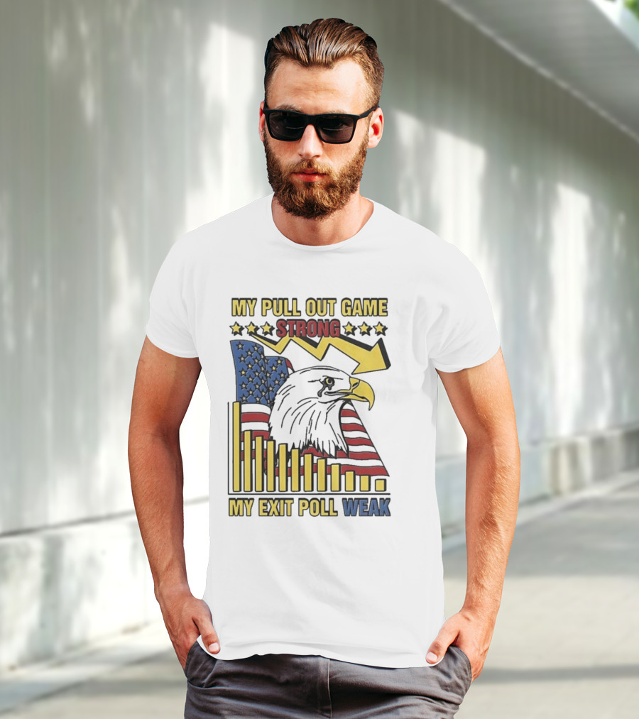 My Pull Out Game Strong My Exit Poll Weak Eagle American Flag And Arrow T-Shirt