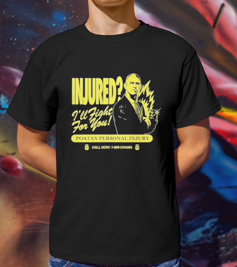 INJURED? I'll Fight For You Poatan Personal Injury Call Now 1-888-CHAMA T-Shirt