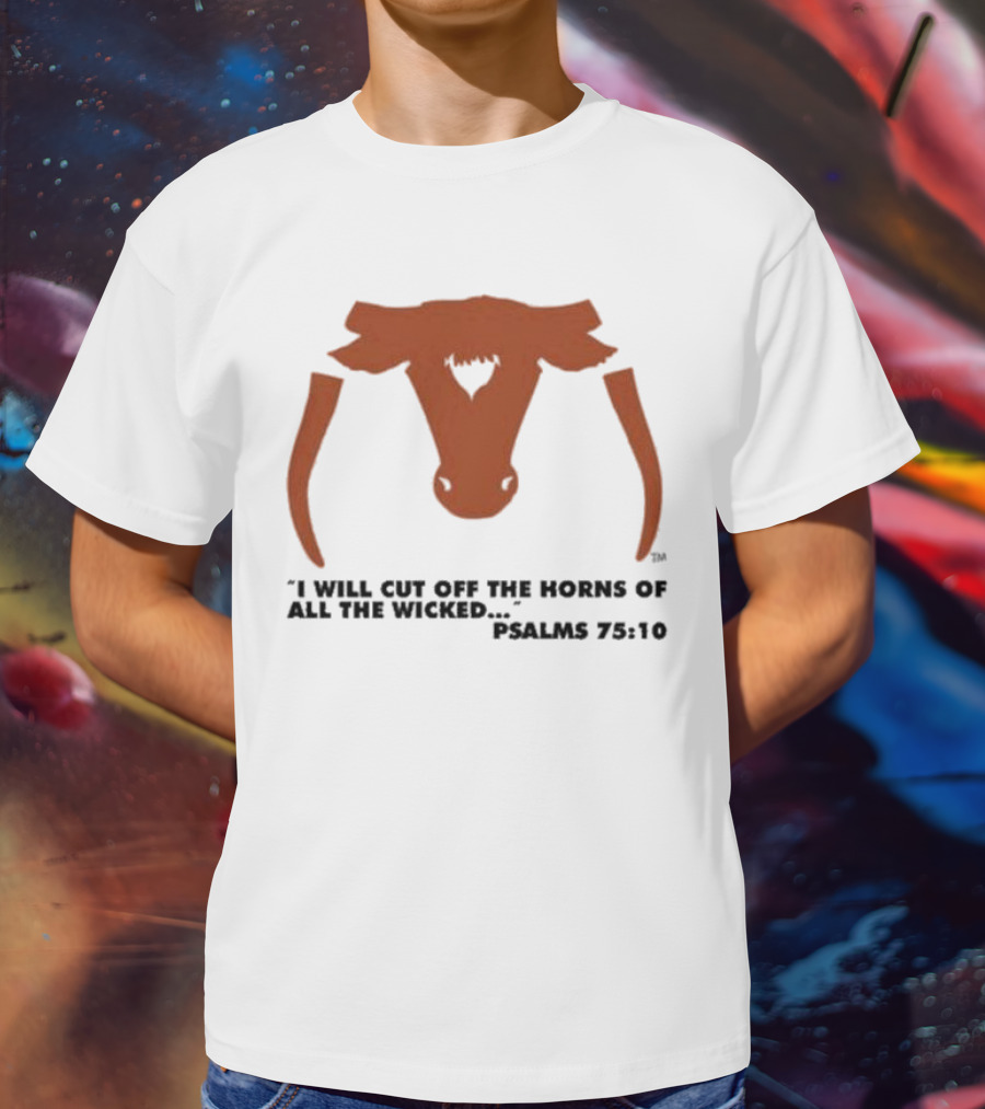 Texas Longhorns I Will Cut Off The Horns Of All The Wicked Psalms 75:10 T-Shirt
