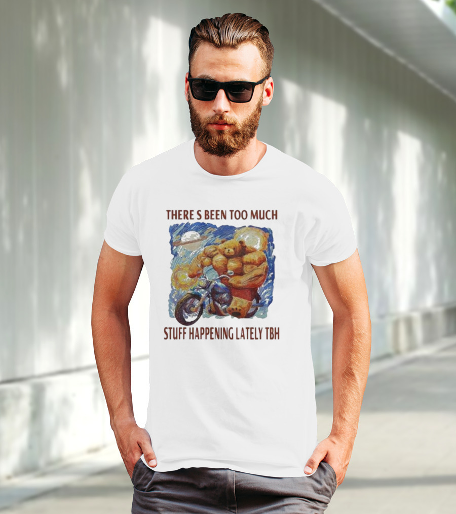 THERE'S BEEN TOO MUCH STUFF HAPPENING LATELY TBH Buff Bear Riding Motorcycle T-Shirt