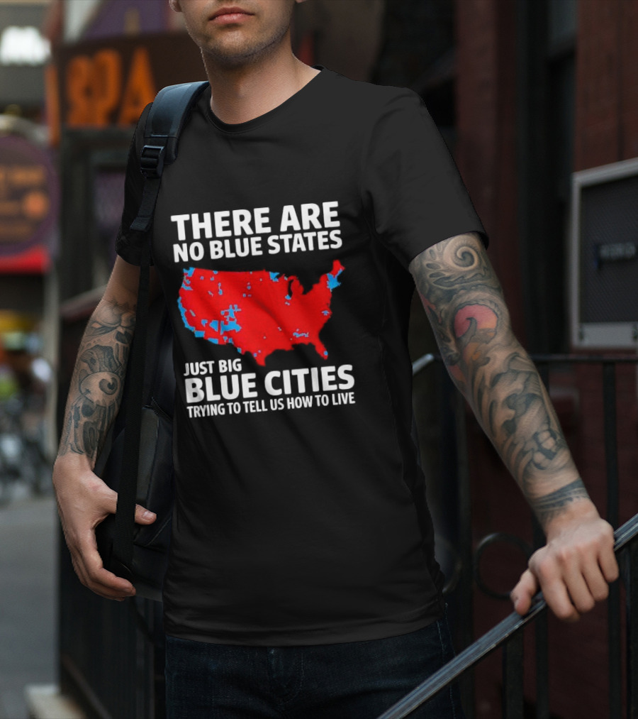 There Are No Blue States Just Big Blue Cities Trying To Tell Us How To Live Map T-Shirt